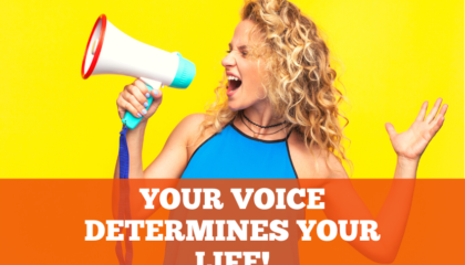 YOUR VOICE DETERMINES YOUR LIFE!